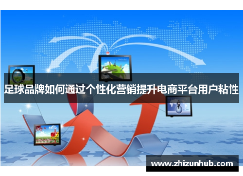 足球品牌如何通过个性化营销提升电商平台用户粘性